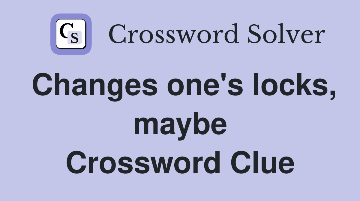 Changes one's locks, maybe Crossword Clue