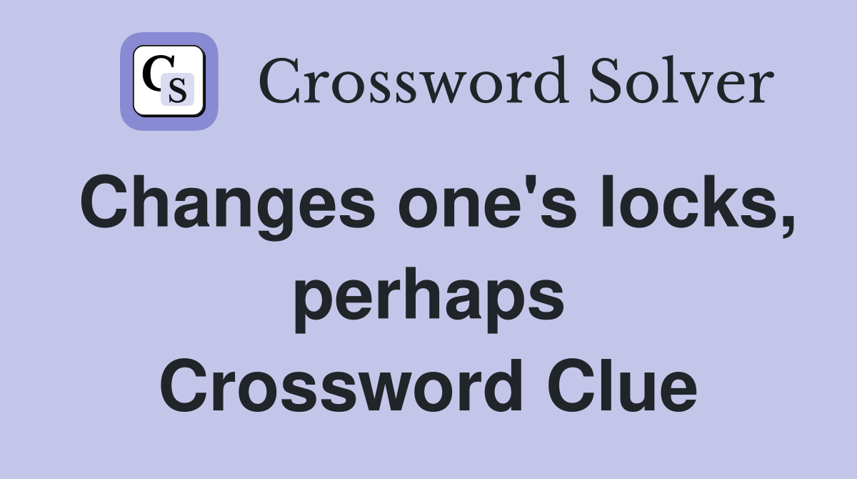 Changes one's locks, perhaps Crossword Clue