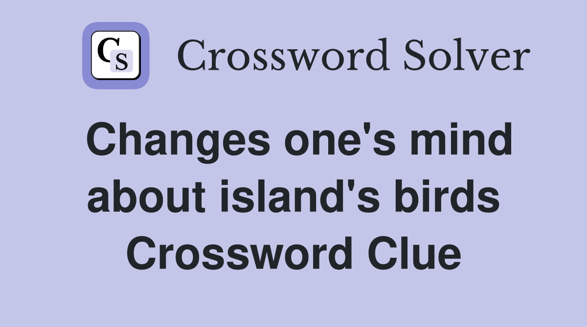 Changes one's mind about island's birds Crossword Clue