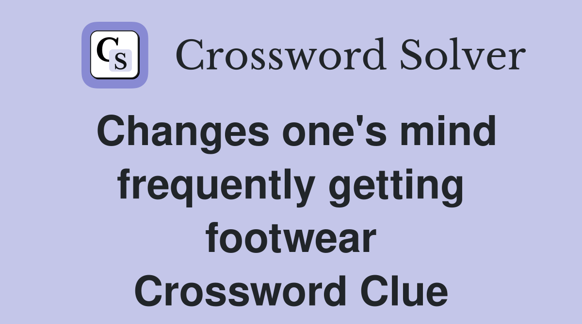 Changes one's mind frequently getting footwear Crossword Clue
