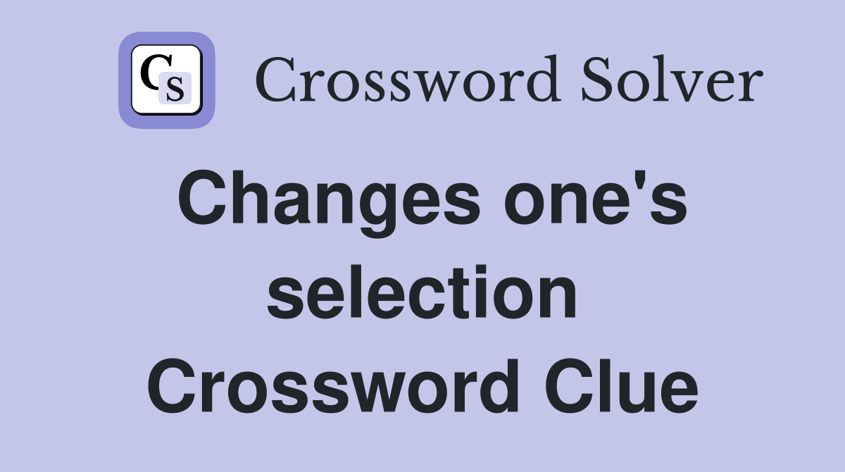 Changes one's selection Crossword Clue