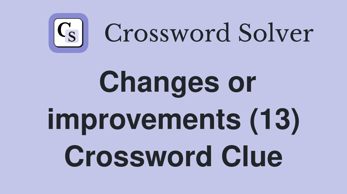 Changes or improvements (13) Crossword Clue