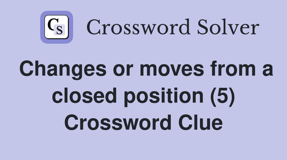 Changes or moves from a closed position (5) Crossword Clue
