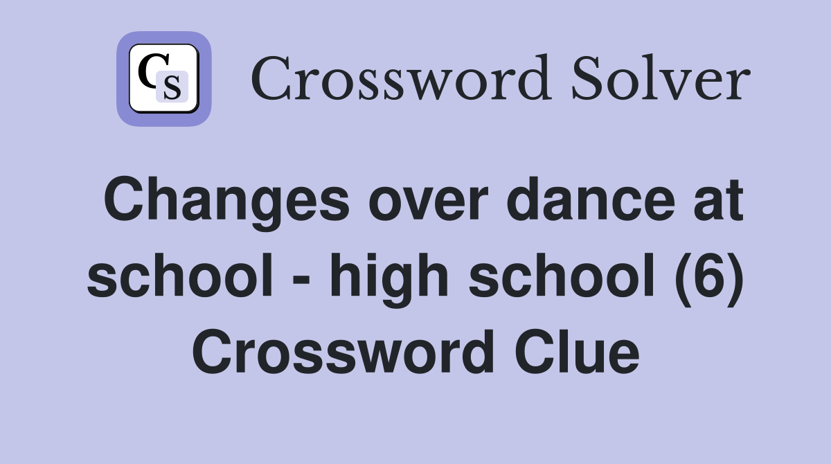 Changes over dance at school - high school (6) Crossword Clue