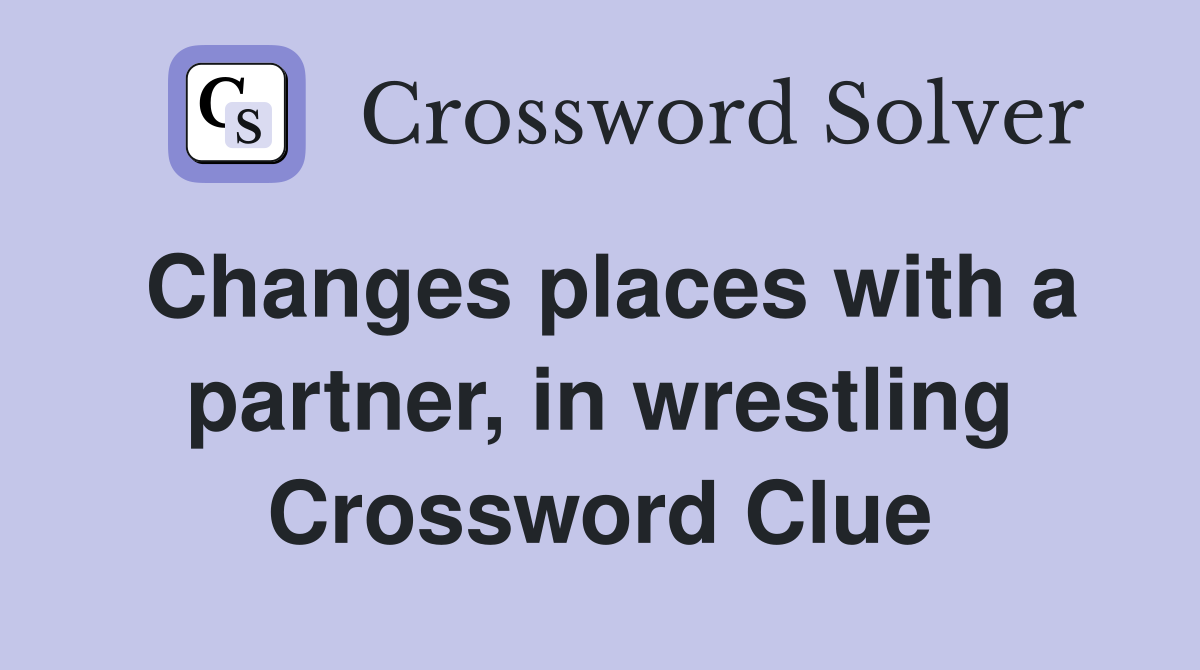Changes places with a partner, in wrestling Crossword Clue