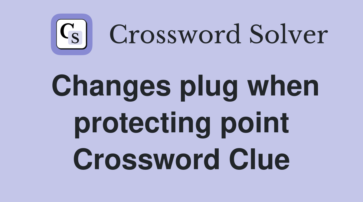 Changes plug when protecting point Crossword Clue