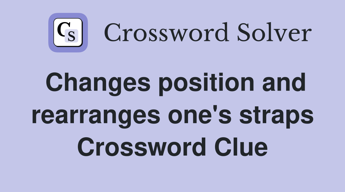 Changes position and rearranges one's straps Crossword Clue