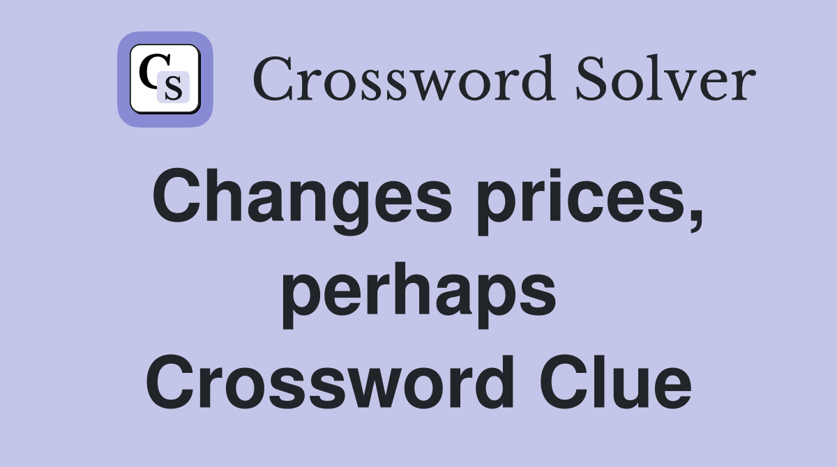 Changes prices, perhaps Crossword Clue