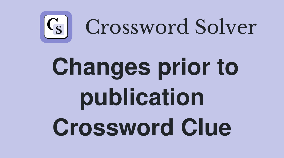 Changes prior to publication Crossword Clue