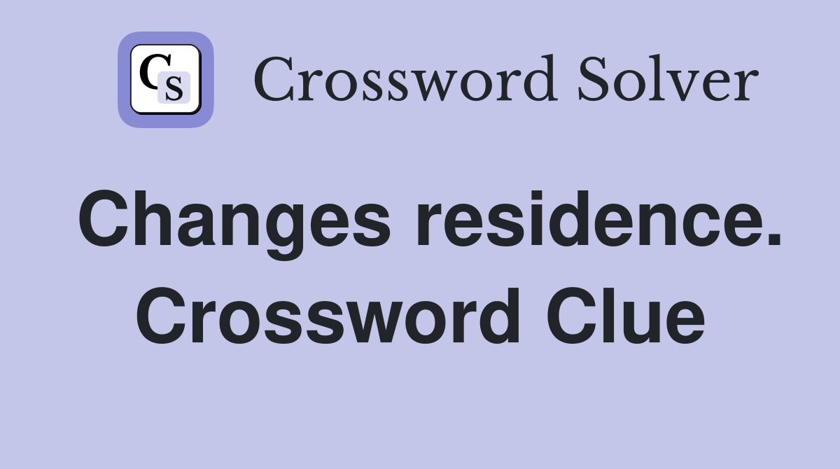 Changes residence. Crossword Clue