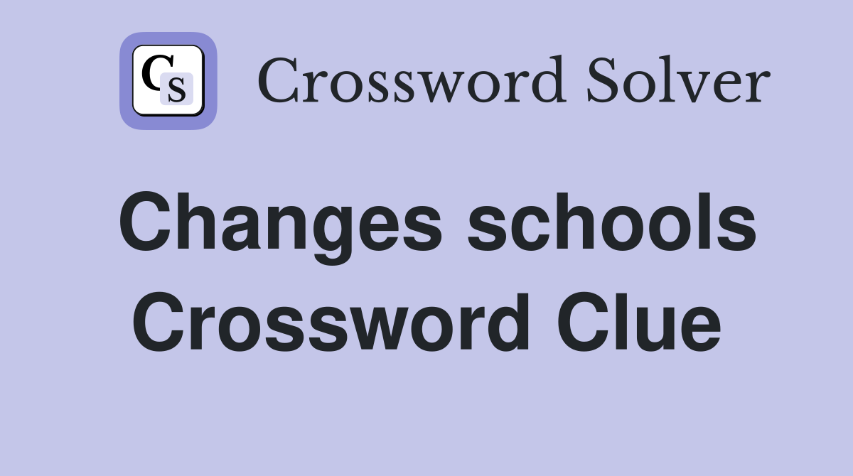 Changes schools Crossword Clue