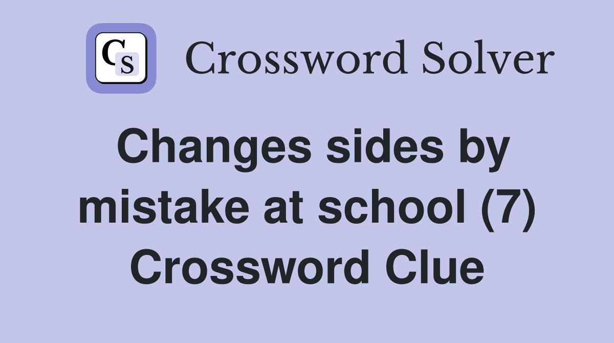 Changes sides by mistake at school (7) Crossword Clue