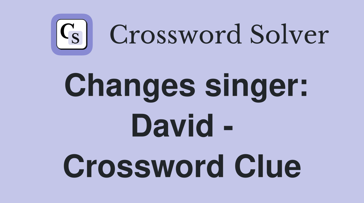 Changes singer: David - Crossword Clue
