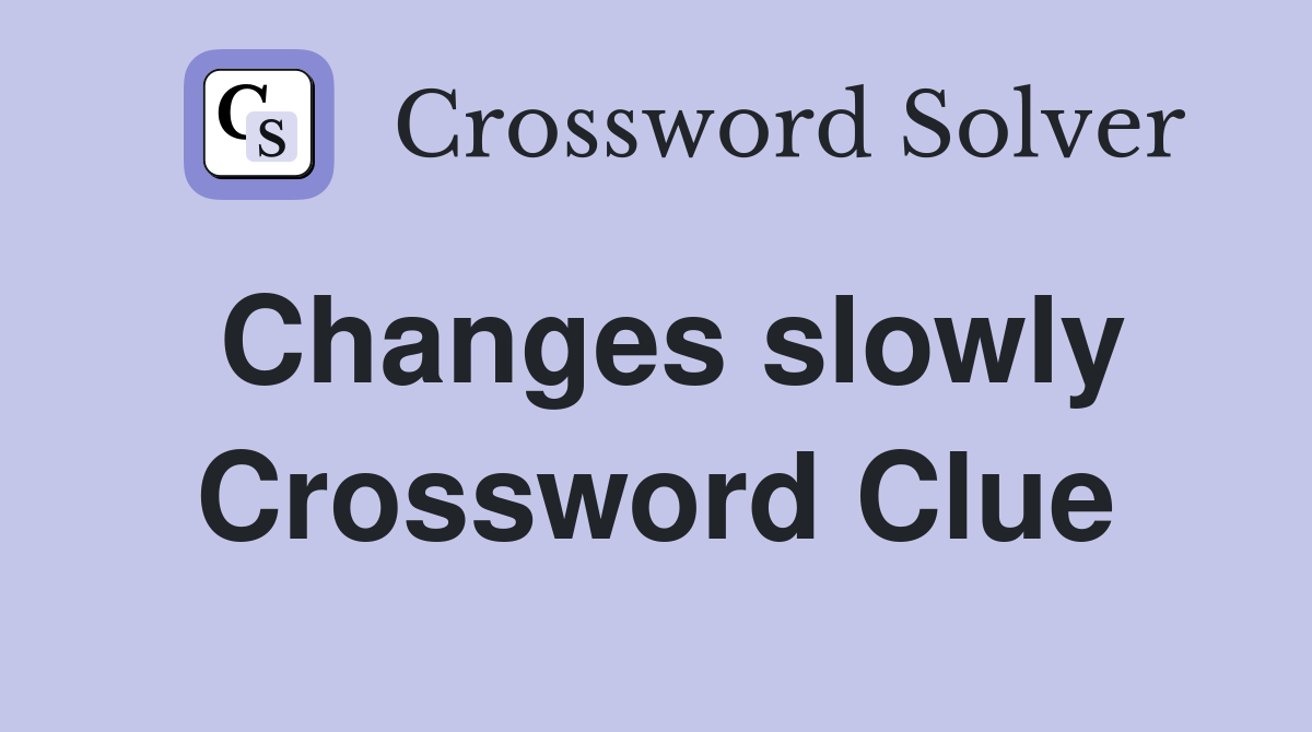 Changes slowly Crossword Clue
