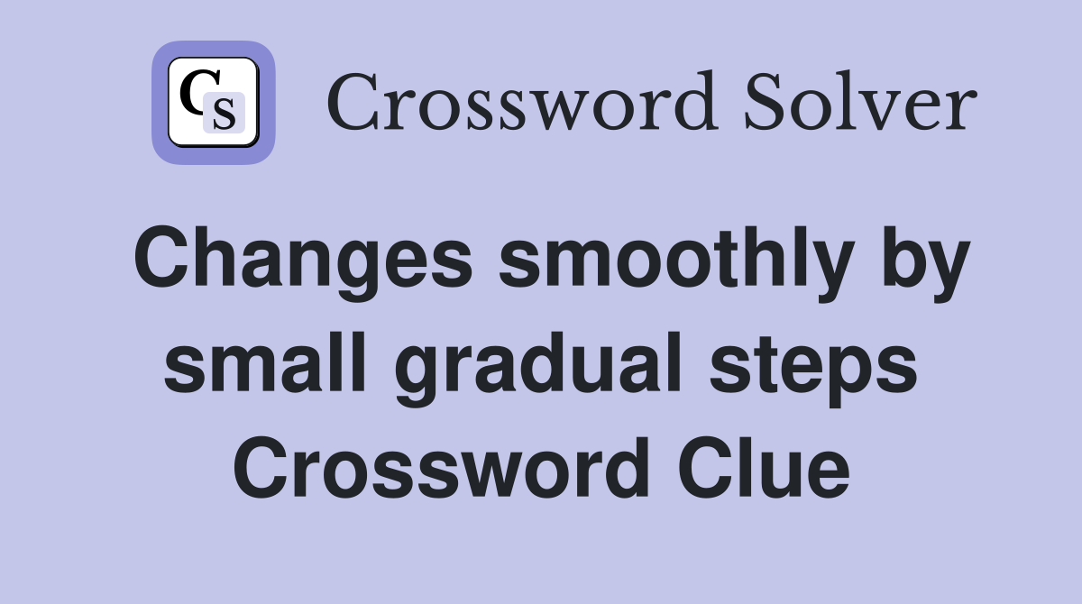 Changes smoothly by small gradual steps Crossword Clue