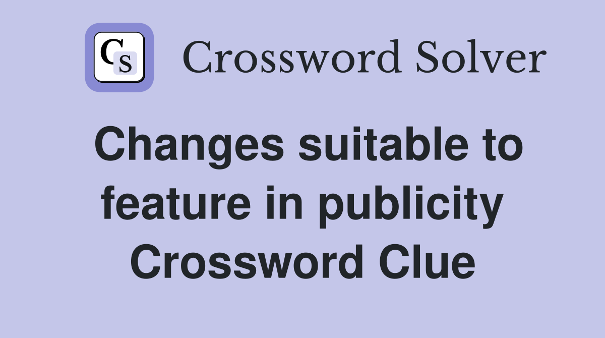 Changes suitable to feature in publicity Crossword Clue