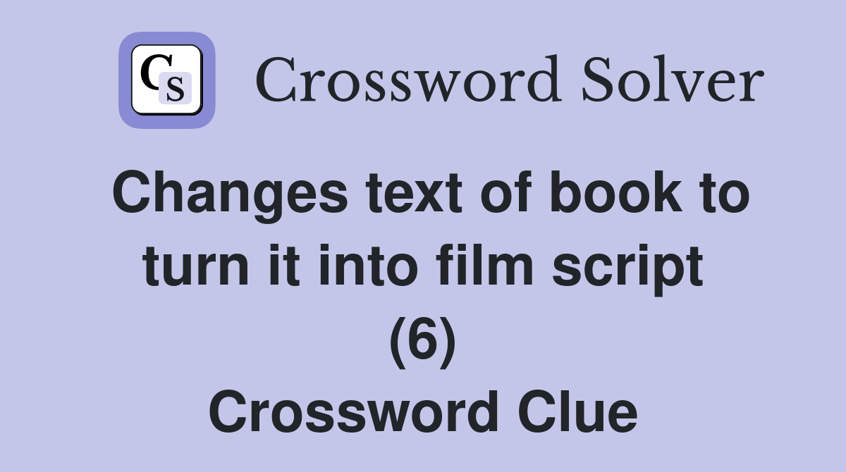 Changes text of book to turn it into film script (6) Crossword Clue