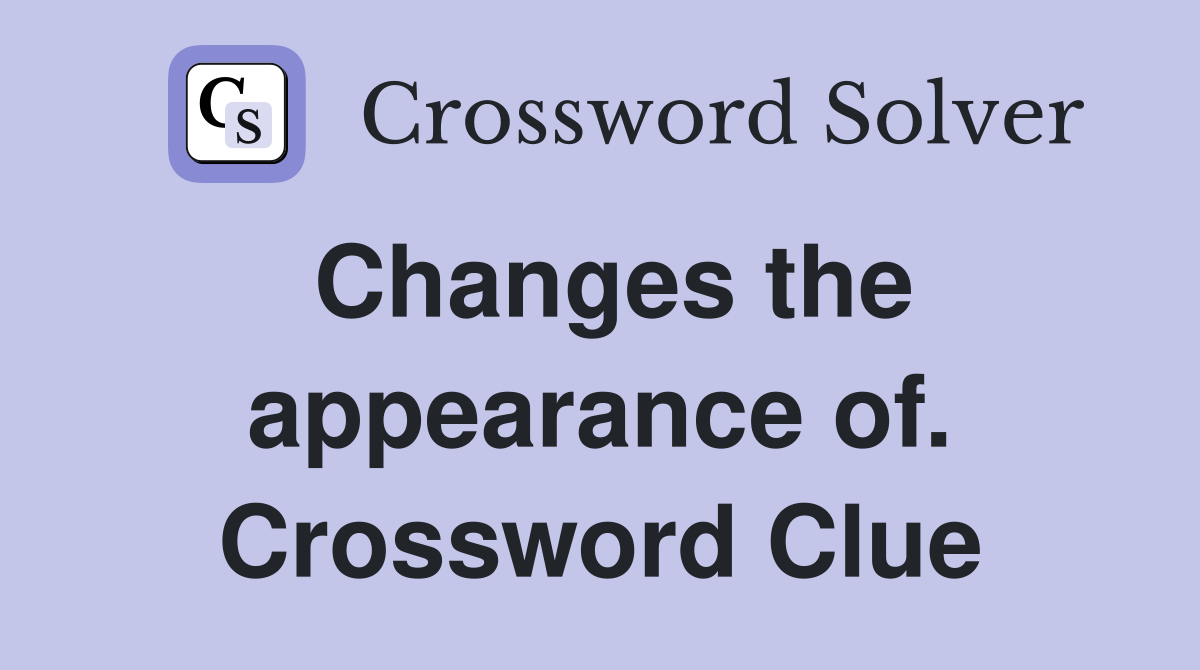 Changes the appearance of. Crossword Clue