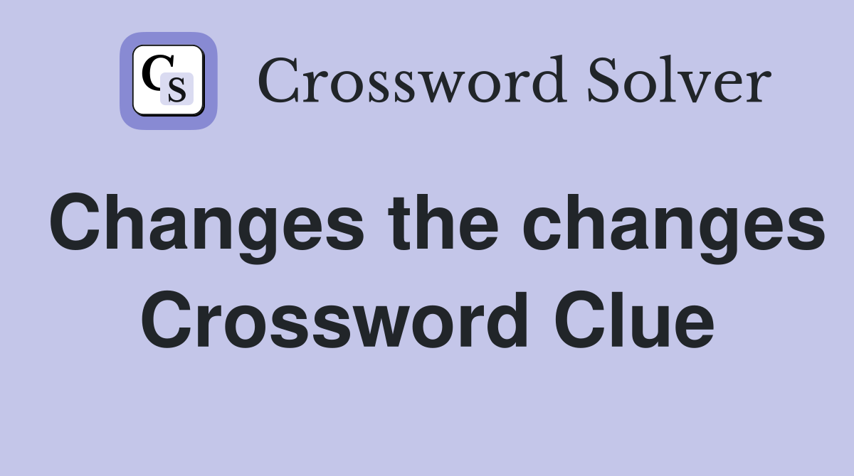 Changes the changes Crossword Clue