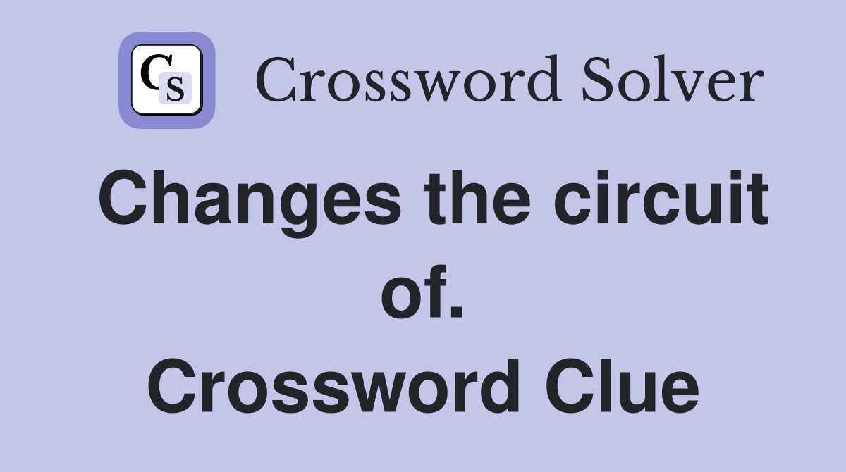 Changes the circuit of. Crossword Clue