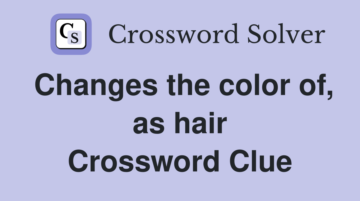 Changes the color of, as hair Crossword Clue