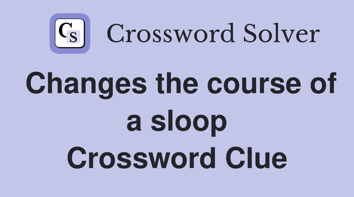 Changes the course of a sloop Crossword Clue