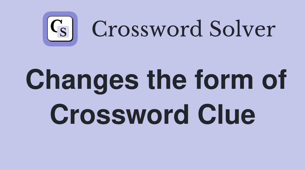 Changes the form of Crossword Clue