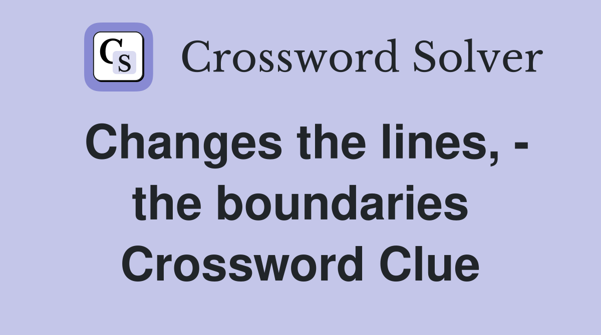 Changes the lines, - the boundaries Crossword Clue