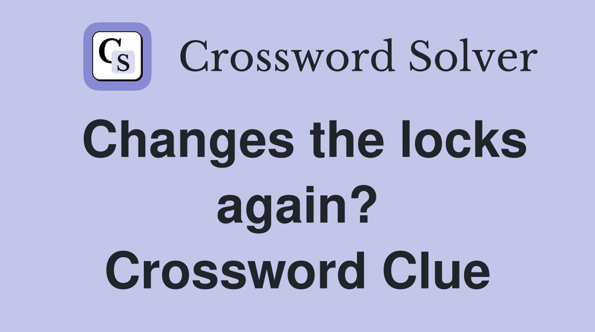 Changes the locks again? Crossword Clue