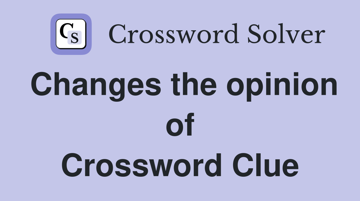 Changes the opinion of Crossword Clue