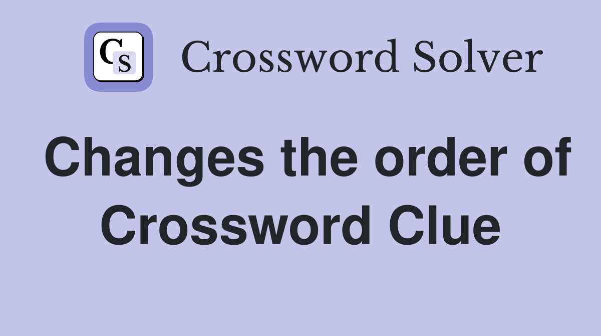Changes the order of Crossword Clue
