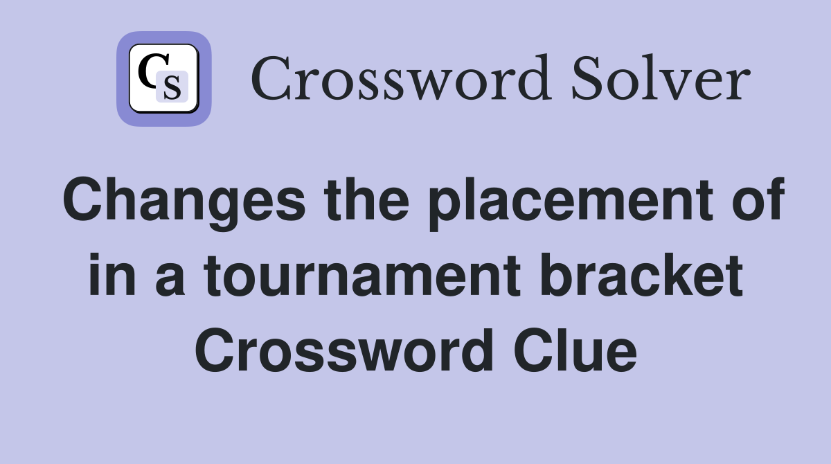 Changes the placement of in a tournament bracket Crossword Clue