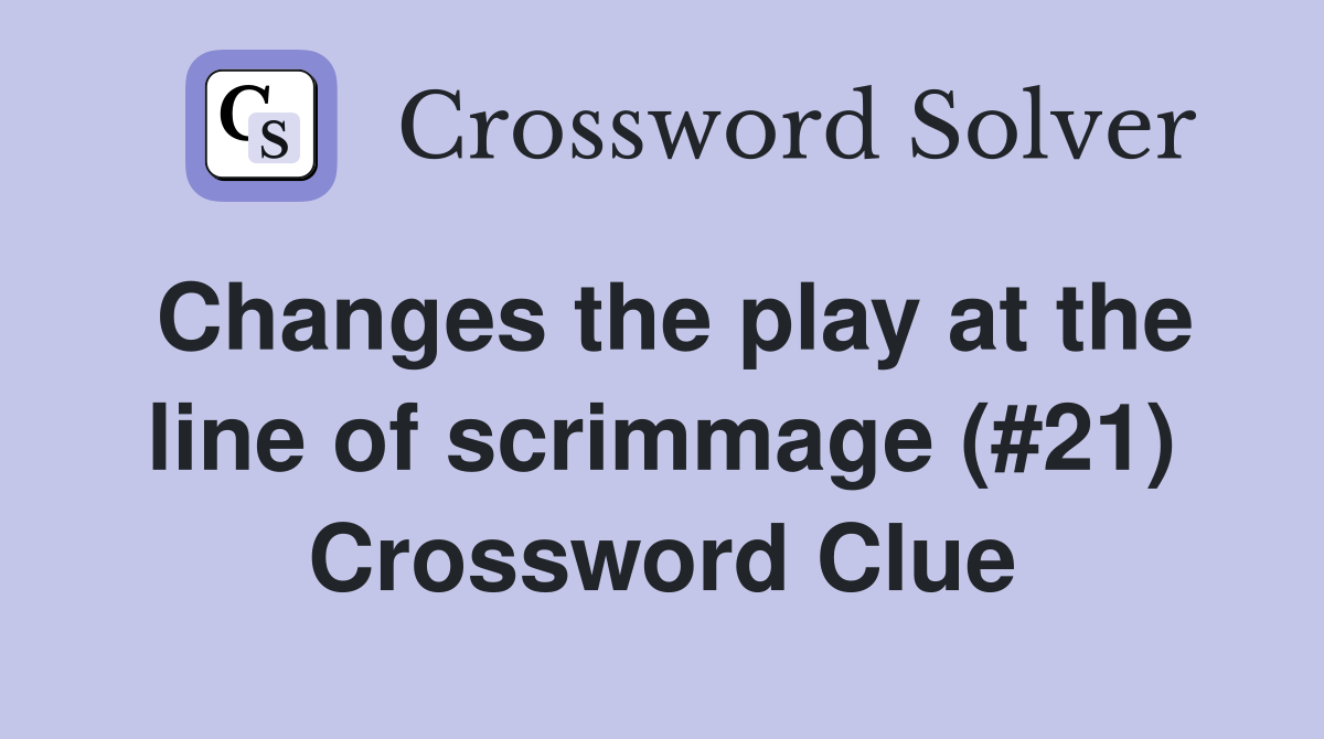 Changes the play at the line of scrimmage (#21) Crossword Clue