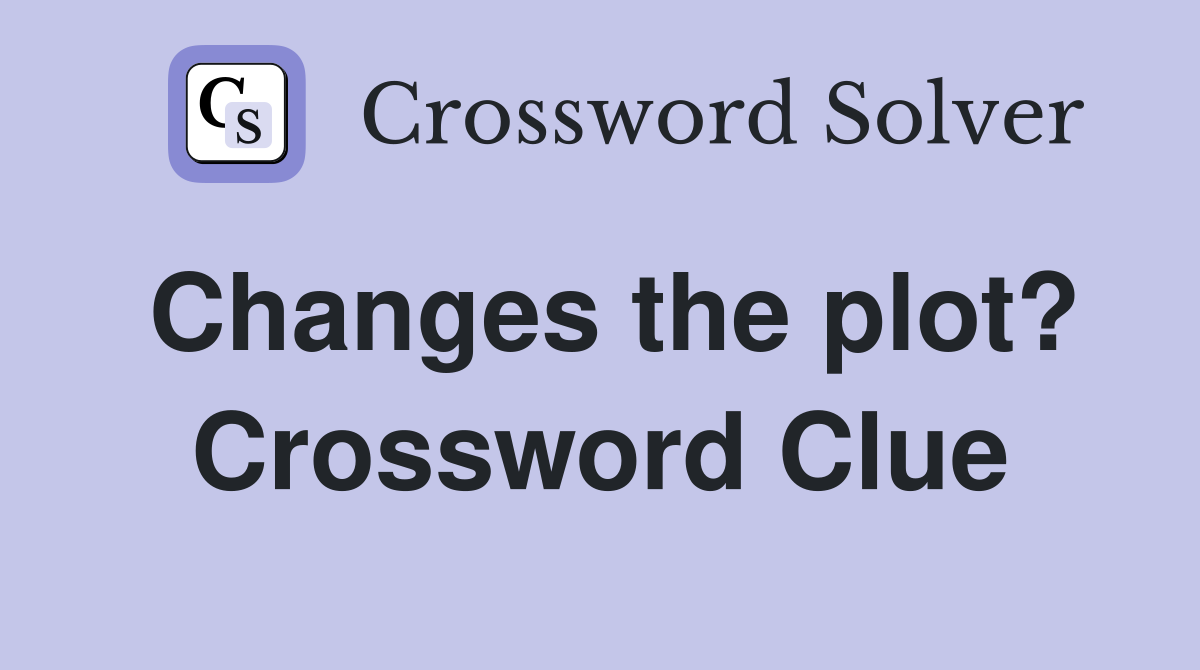 Changes the plot? Crossword Clue