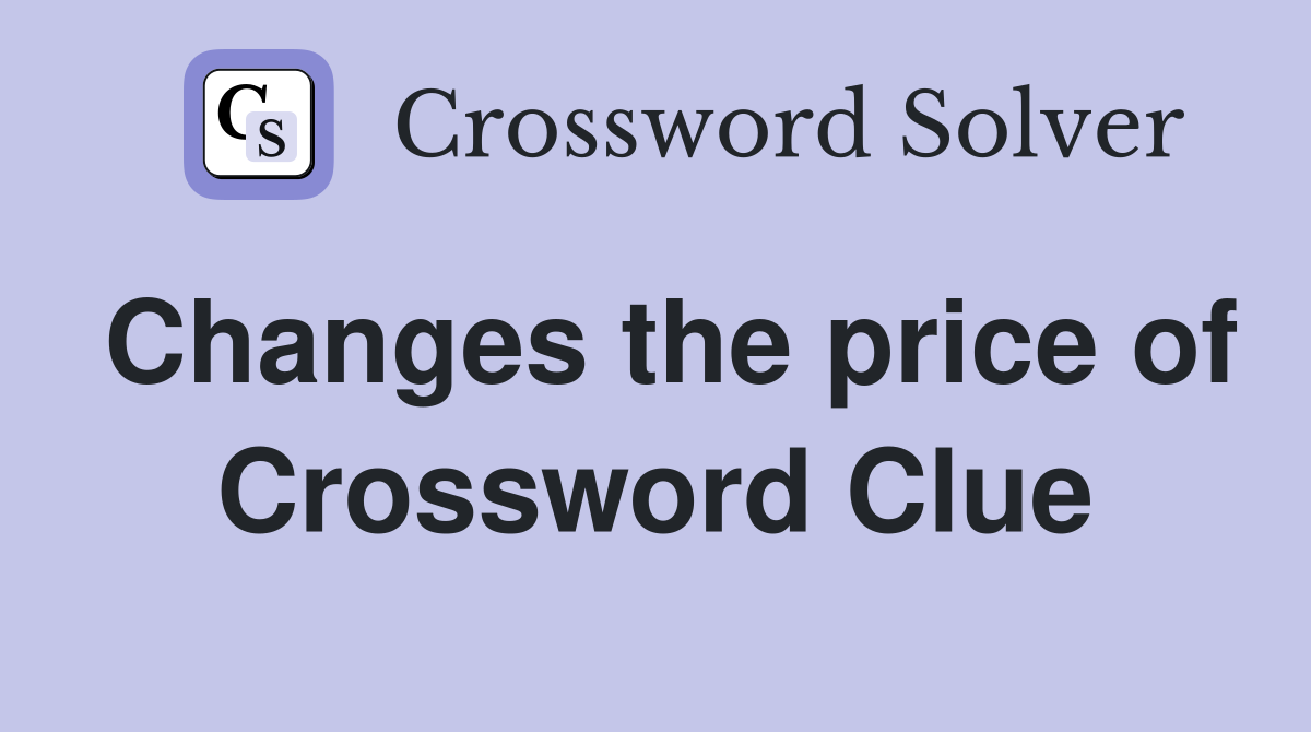 Changes the price of Crossword Clue