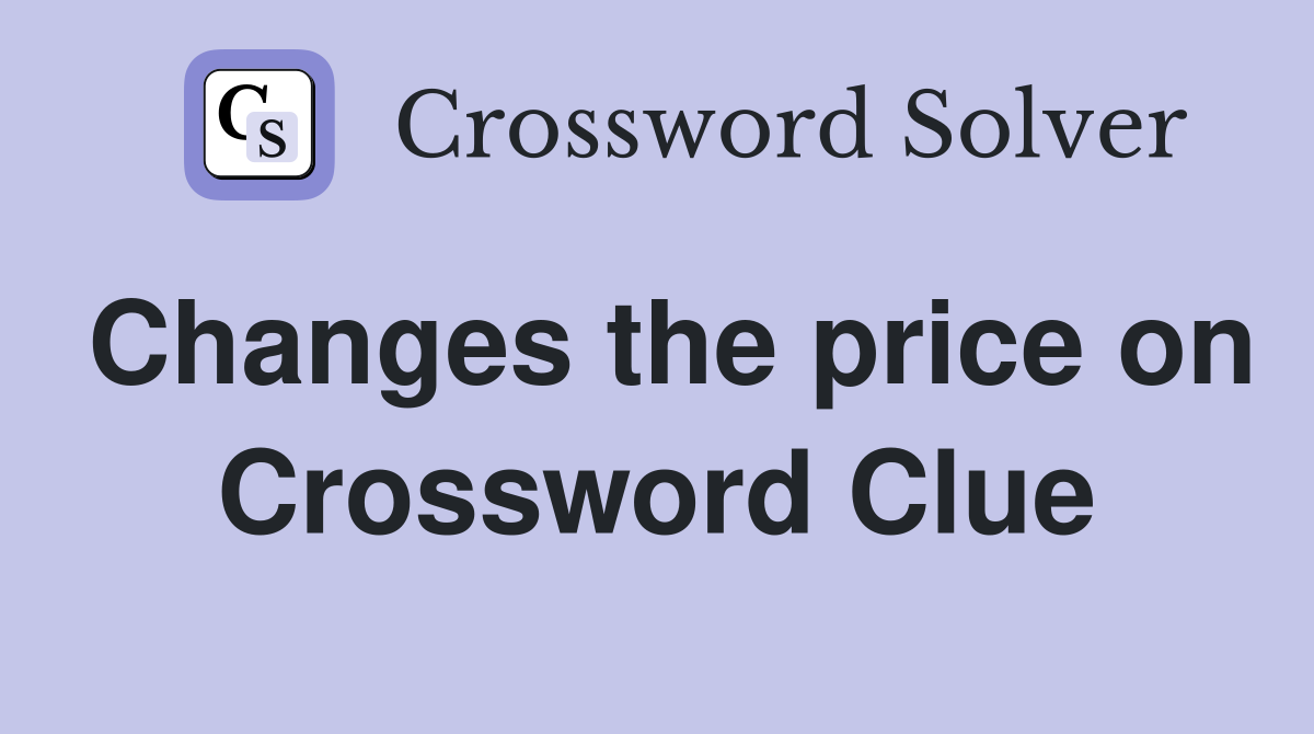 Changes the price on Crossword Clue