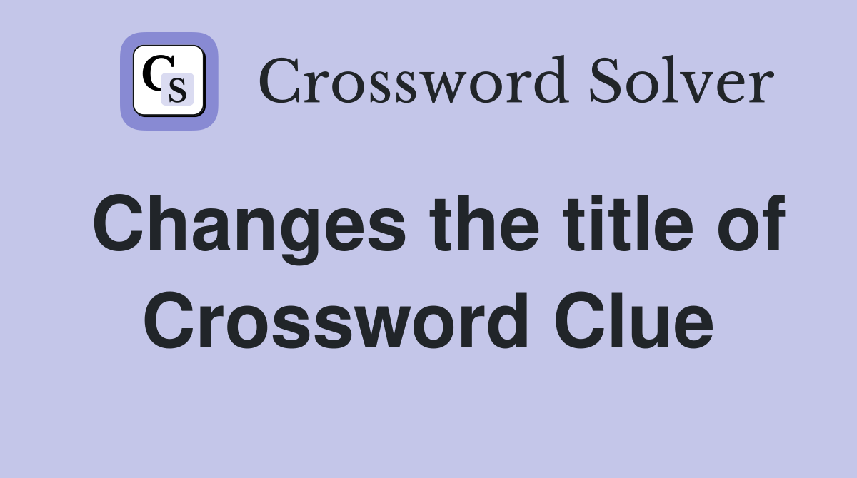 Changes the title of Crossword Clue