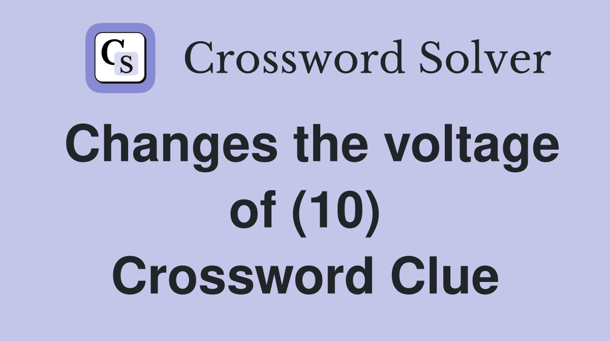 Changes the voltage of (10) Crossword Clue