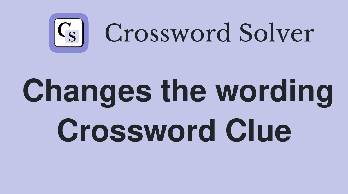 Changes the wording Crossword Clue