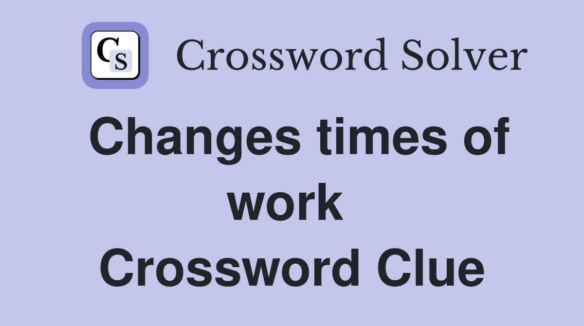 Changes times of work  Crossword Clue