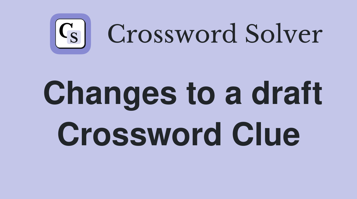 Changes to a draft Crossword Clue