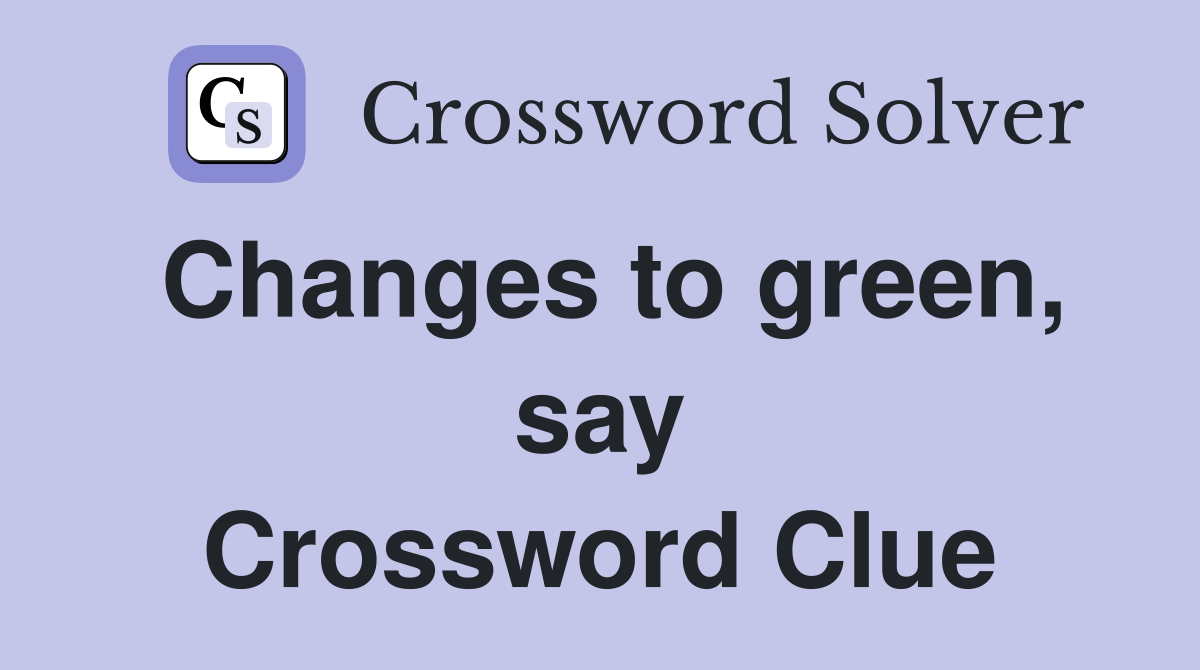 Changes to green, say Crossword Clue