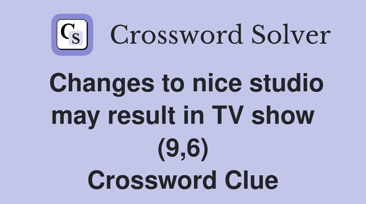 Changes to nice studio may result in TV show (9,6) Crossword Clue
