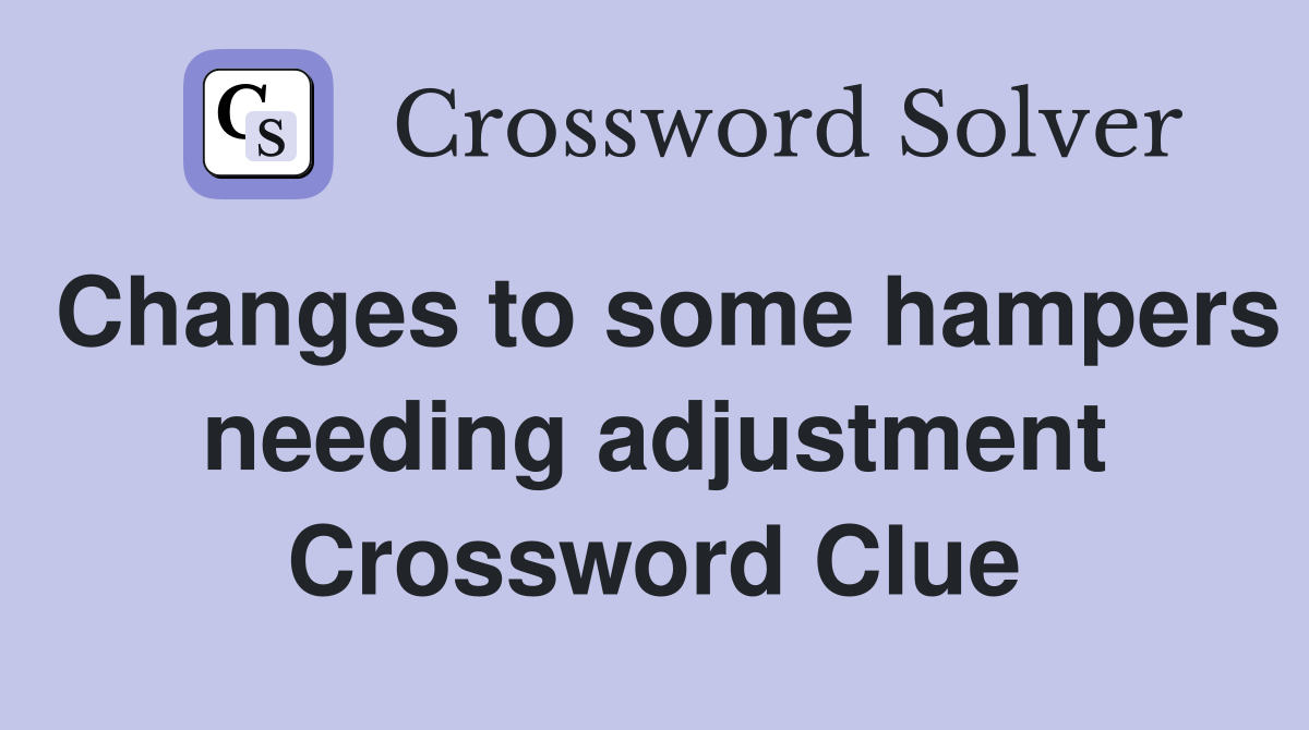 Changes to some hampers needing adjustment Crossword Clue