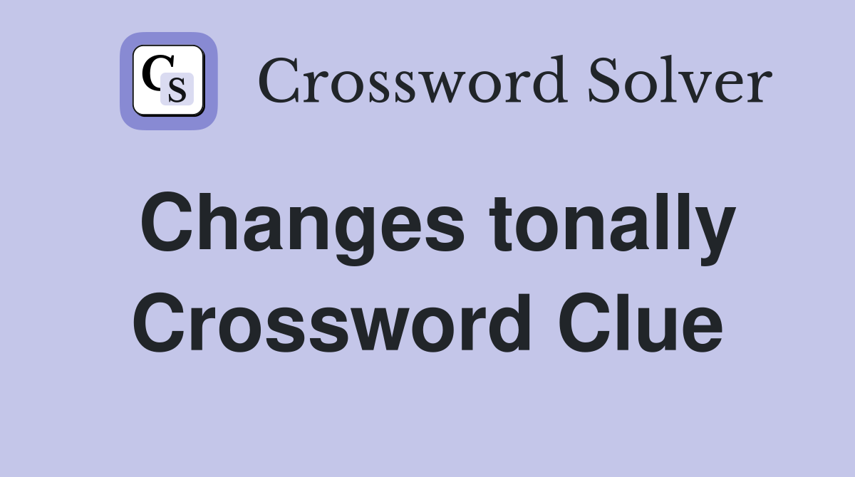 Changes tonally Crossword Clue