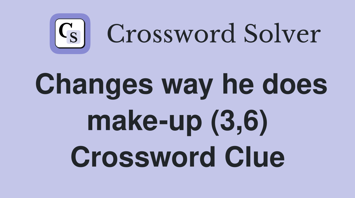 Changes way he does make-up (3,6) Crossword Clue