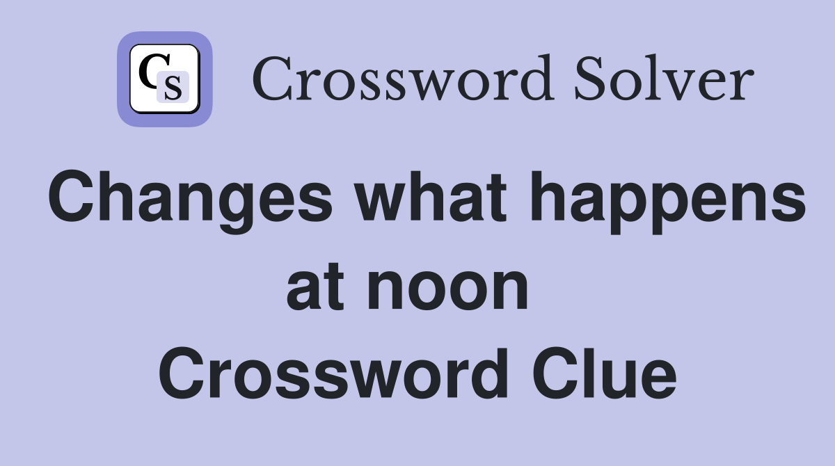 Changes what happens at noon  Crossword Clue