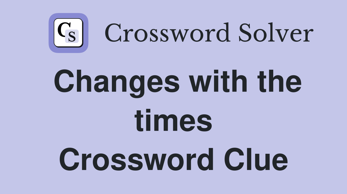 Changes with the times Crossword Clue