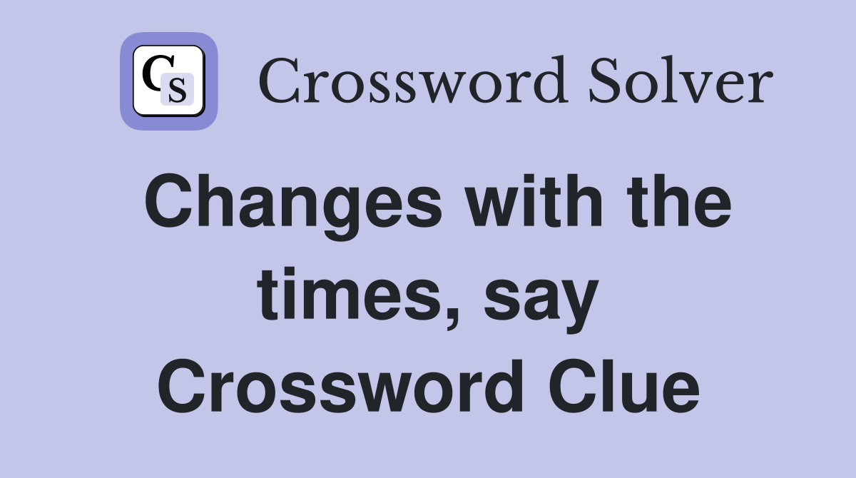 Changes with the times, say Crossword Clue