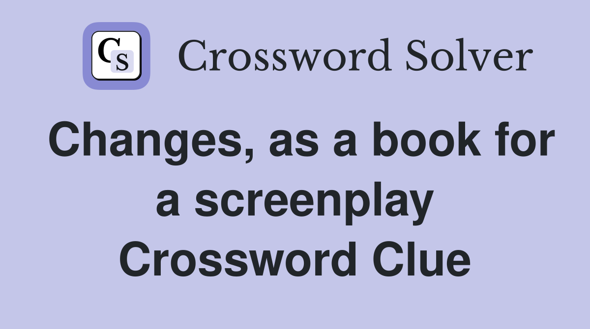 Changes, as a book for a screenplay Crossword Clue
